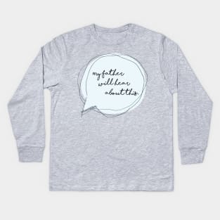 My father will hear about this Kids Long Sleeve T-Shirt